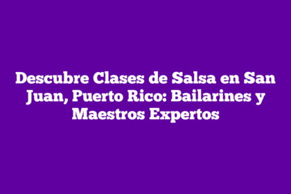 Descubre Clases de Salsa en San Juan, Puerto Rico: Bailarines y Maestros Expertos
