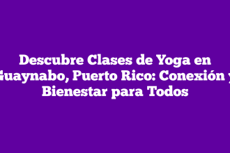 Descubre Clases de Yoga en Guaynabo, Puerto Rico: Conexión y Bienestar para Todos