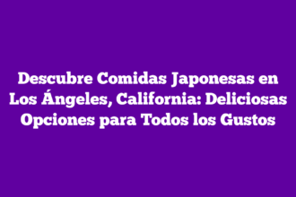 Descubre Comidas Japonesas en Los Ángeles, California: Deliciosas Opciones para Todos los Gustos