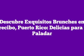 Descubre Exquisitos Brunches en Arecibo, Puerto Rico: Delicias para tu Paladar