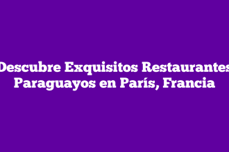 Descubre Exquisitos Restaurantes Paraguayos en París, Francia