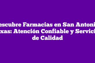 Descubre Farmacias en San Antonio, Texas: Atención Confiable y Servicios de Calidad