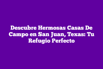 Descubre Hermosas Casas De Campo en San Juan, Texas: Tu Refugio Perfecto