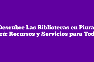 Descubre Las Bibliotecas en Piura, Perú: Recursos y Servicios para Todos