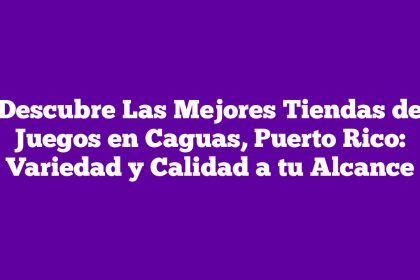 Imagen de Descubre Las Mejores Tiendas de Juegos en Caguas, Puerto Rico: Variedad y Calidad a tu Alcance Descubre Las Mejores Tiendas de Juegos en Caguas, Puerto Rico: Variedad y Calidad a tu Alcance