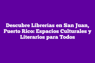 Descubre Librerías en San Juan, Puerto Rico: Espacios Culturales y Literarios para Todos