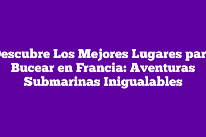 Descubre Los Mejores Lugares para Bucear en Francia: Aventuras Submarinas Inigualables