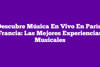 Descubre Música En Vivo En París, Francia: Las Mejores Experiencias Musicales