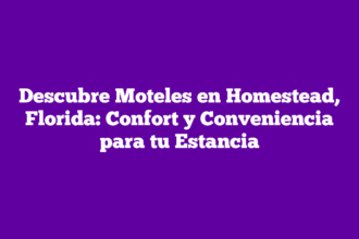Descubre Moteles en Homestead, Florida: Confort y Conveniencia para tu Estancia