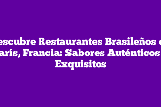 Descubre Restaurantes Brasileños en París, Francia: Sabores Auténticos y Exquisitos