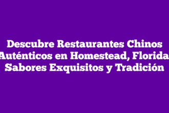 Descubre Restaurantes Chinos Auténticos en Homestead, Florida: Sabores Exquisitos y Tradición