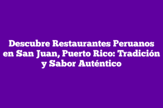 Descubre Restaurantes Peruanos en San Juan, Puerto Rico: Tradición y Sabor Auténtico