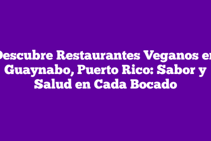 Descubre Restaurantes Veganos en Guaynabo, Puerto Rico: Sabor y Salud en Cada Bocado