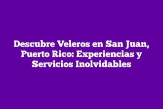 Descubre Veleros en San Juan, Puerto Rico: Experiencias y Servicios Inolvidables