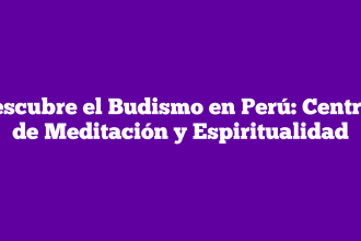 Descubre el Budismo en Perú: Centros de Meditación y Espiritualidad