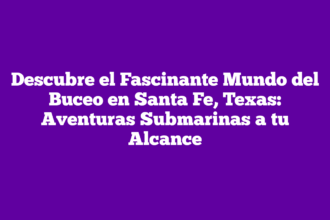 Descubre el Fascinante Mundo del Buceo en Santa Fe, Texas: Aventuras Submarinas a tu Alcance