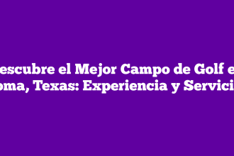 Descubre el Mejor Campo de Golf en Roma, Texas: Experiencia y Servicios