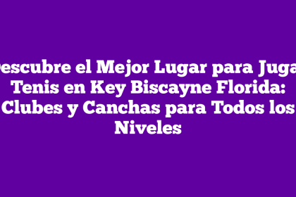 Descubre el Mejor Lugar para Jugar Tenis en Key Biscayne Florida: Clubes y Canchas para Todos los Niveles