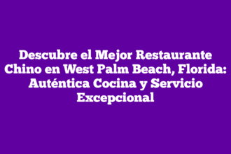 Descubre el Mejor Restaurante Chino en West Palm Beach, Florida: Auténtica Cocina y Servicio Excepcional