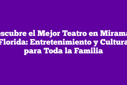 Descubre el Mejor Teatro en Miramar, Florida: Entretenimiento y Cultura para Toda la Familia