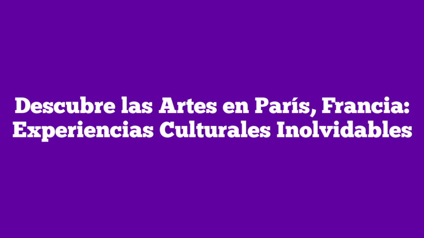 Imagen de Descubre las Artes en París, Francia: Experiencias Culturales Inolvidables Descubre las Artes en París, Francia: Experiencias Culturales Inolvidables