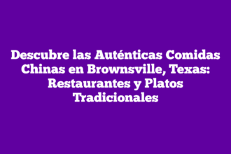 Descubre las Auténticas Comidas Chinas en Brownsville, Texas: Restaurantes y Platos Tradicionales