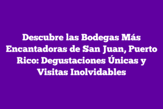 Descubre las Bodegas Más Encantadoras de San Juan, Puerto Rico: Degustaciones Únicas y Visitas Inolvidables