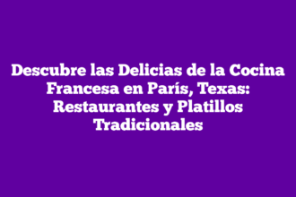 Descubre las Delicias de la Cocina Francesa en París, Texas: Restaurantes y Platillos Tradicionales