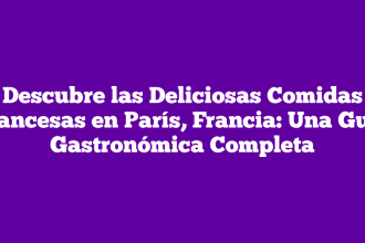 Descubre las Deliciosas Comidas Francesas en París, Francia: Una Guía Gastronómica Completa