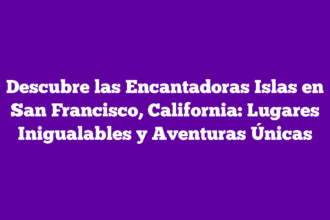 Descubre las Encantadoras Islas en San Francisco, California: Lugares Inigualables y Aventuras Únicas