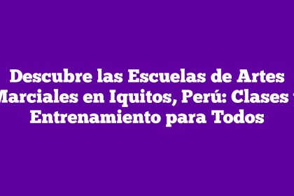Descubre las Escuelas de Artes Marciales en Iquitos, Perú: Clases y Entrenamiento para Todos