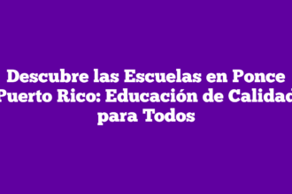 Descubre las Escuelas en Ponce Puerto Rico: Educación de Calidad para Todos