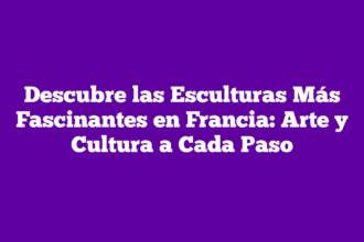 Descubre las Esculturas Más Fascinantes en Francia: Arte y Cultura a Cada Paso