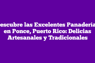 Descubre las Excelentes Panaderías en Ponce, Puerto Rico: Delicias Artesanales y Tradicionales