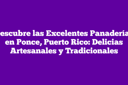 Descubre las Excelentes Panaderías en Ponce, Puerto Rico: Delicias Artesanales y Tradicionales