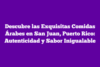 Descubre las Exquisitas Comidas Árabes en San Juan, Puerto Rico: Autenticidad y Sabor Inigualable