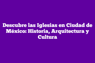 Descubre las Iglesias en Ciudad de México: Historia, Arquitectura y Cultura
