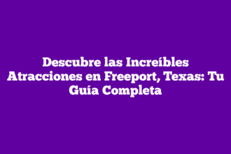 Descubre las Increíbles Atracciones en Freeport, Texas: Tu Guía Completa