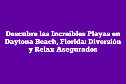Descubre las Increíbles Playas en Daytona Beach, Florida: Diversión y Relax Asegurados