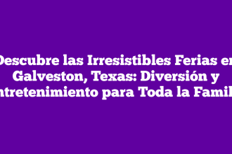 Descubre las Irresistibles Ferias en Galveston, Texas: Diversión y Entretenimiento para Toda la Familia