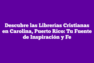 Descubre las Librerías Cristianas en Carolina, Puerto Rico: Tu Fuente de Inspiración y Fe