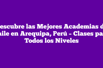 Descubre las Mejores Academias de Baile en Arequipa, Perú – Clases para Todos los Niveles