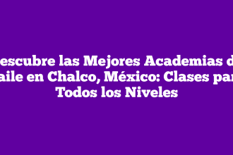 Descubre las Mejores Academias de Baile en Chalco, México: Clases para Todos los Niveles