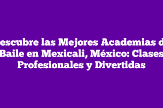 Descubre las Mejores Academias de Baile en Mexicali, México: Clases Profesionales y Divertidas