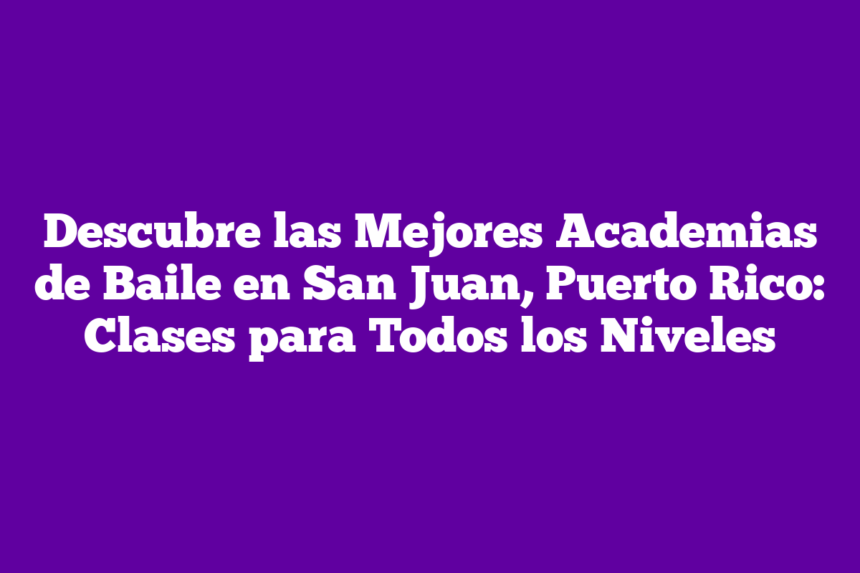 Imagen de Descubre las Mejores Academias de Baile en San Juan, Puerto Rico: Clases para Todos los Niveles Descubre las Mejores Academias de Baile en San Juan, Puerto Rico: Clases para Todos los Niveles