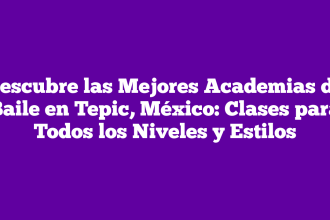 Descubre las Mejores Academias de Baile en Tepic, México: Clases para Todos los Niveles y Estilos