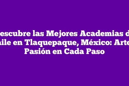 Descubre las Mejores Academias de Baile en Tlaquepaque, México: Arte y Pasión en Cada Paso