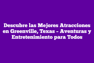 Descubre las Mejores Atracciones en Greenville, Texas – Aventuras y Entretenimiento para Todos