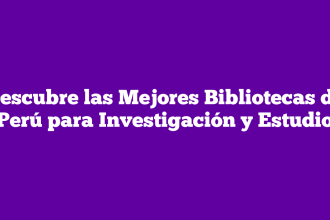 Descubre las Mejores Bibliotecas de Perú para Investigación y Estudio