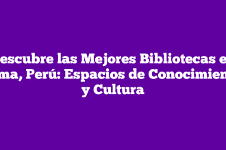 Descubre las Mejores Bibliotecas en Lima, Perú: Espacios de Conocimiento y Cultura